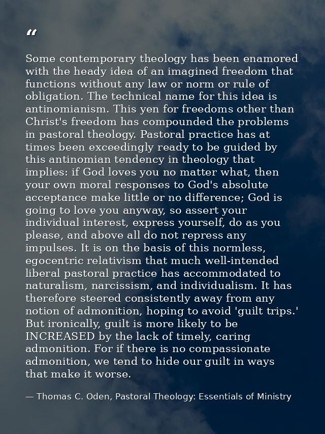 Some contemporary theology has been enamored with the heady idea of an imagined freedom that functions without any law o — Thomas C. Oden, Pastoral Theology: Essentials of Ministry