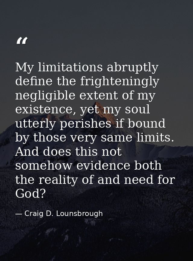 My limitations abruptly define the frighteningly negligible extent of my existence, yet my soul utterly perishes if boun — Craig D. Lounsbrough