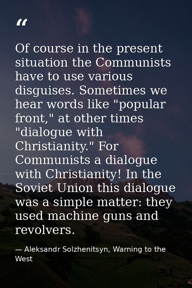 Of course in the present situation the Communists have to use various disguises. Sometimes we hear words like "popular f — Aleksandr Solzhenitsyn, Warning to the West