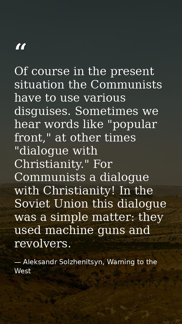Of course in the present situation the Communists have to use various disguises. Sometimes we hear words like "popular f — Aleksandr Solzhenitsyn, Warning to the West