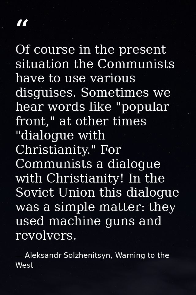 Of course in the present situation the Communists have to use various disguises. Sometimes we hear words like "popular f — Aleksandr Solzhenitsyn, Warning to the West