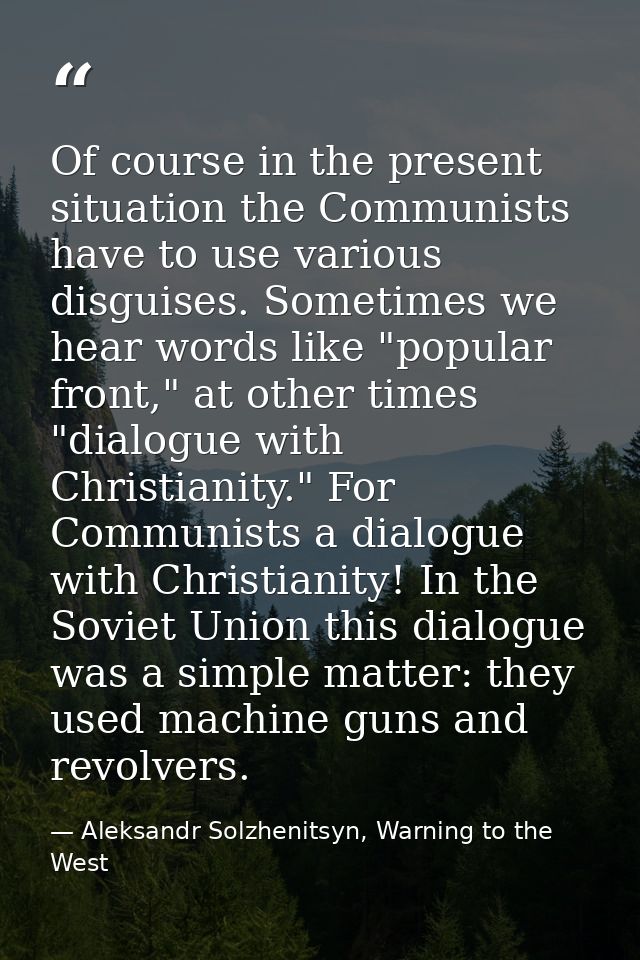 Of course in the present situation the Communists have to use various disguises. Sometimes we hear words like "popular f — Aleksandr Solzhenitsyn, Warning to the West