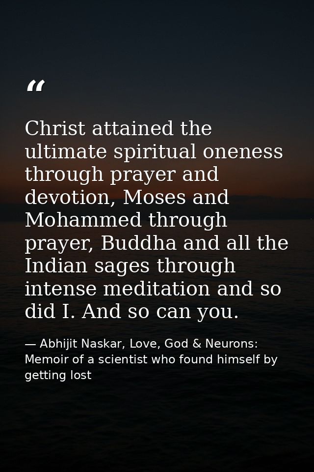 Christ attained the ultimate spiritual oneness through prayer and devotion, Moses and Mohammed through prayer, Buddha an — Abhijit Naskar, Love, God & Neurons: Memoir of a scientist who found himself by getting lost