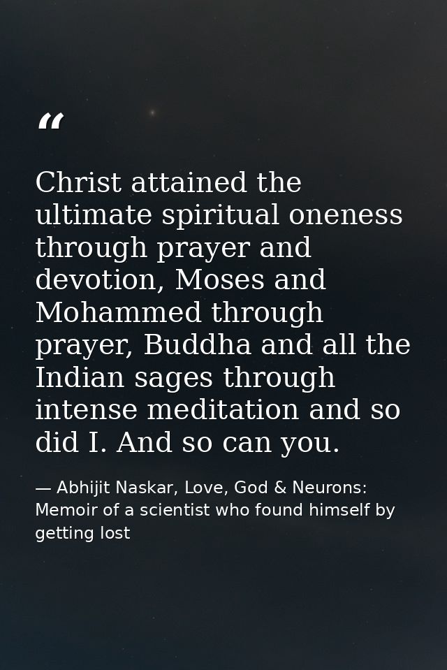 Christ attained the ultimate spiritual oneness through prayer and devotion, Moses and Mohammed through prayer, Buddha an — Abhijit Naskar, Love, God & Neurons: Memoir of a scientist who found himself by getting lost