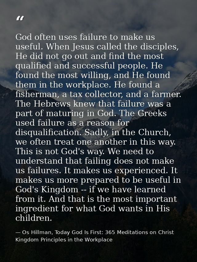 God often uses failure to make us useful. When Jesus called the disciples, He did not go out and find the most qualified — Os Hillman, Today God Is First: 365 Meditations on Christ Kingdom Principles in the Workplace