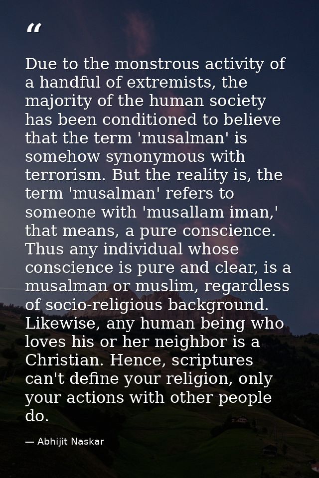 Due to the monstrous activity of a handful of extremists, the majority of the human society has been conditioned to beli — Abhijit Naskar