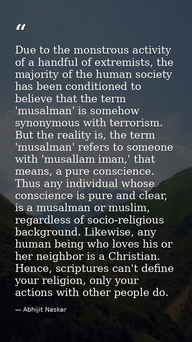 Due to the monstrous activity of a handful of extremists, the majority of the human society has been conditioned to beli — Abhijit Naskar