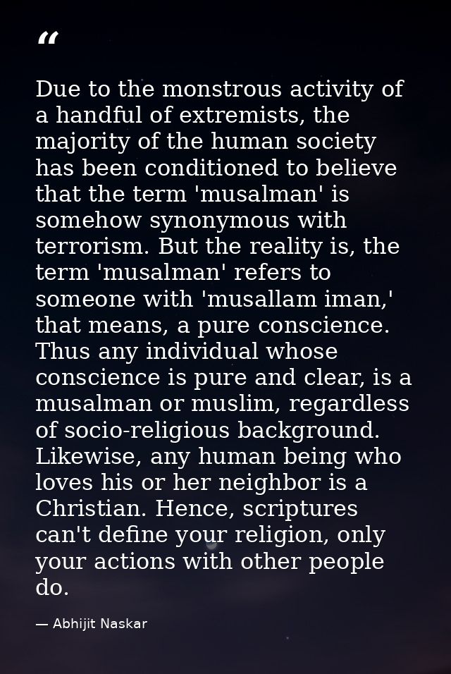 Due to the monstrous activity of a handful of extremists, the majority of the human society has been conditioned to beli — Abhijit Naskar