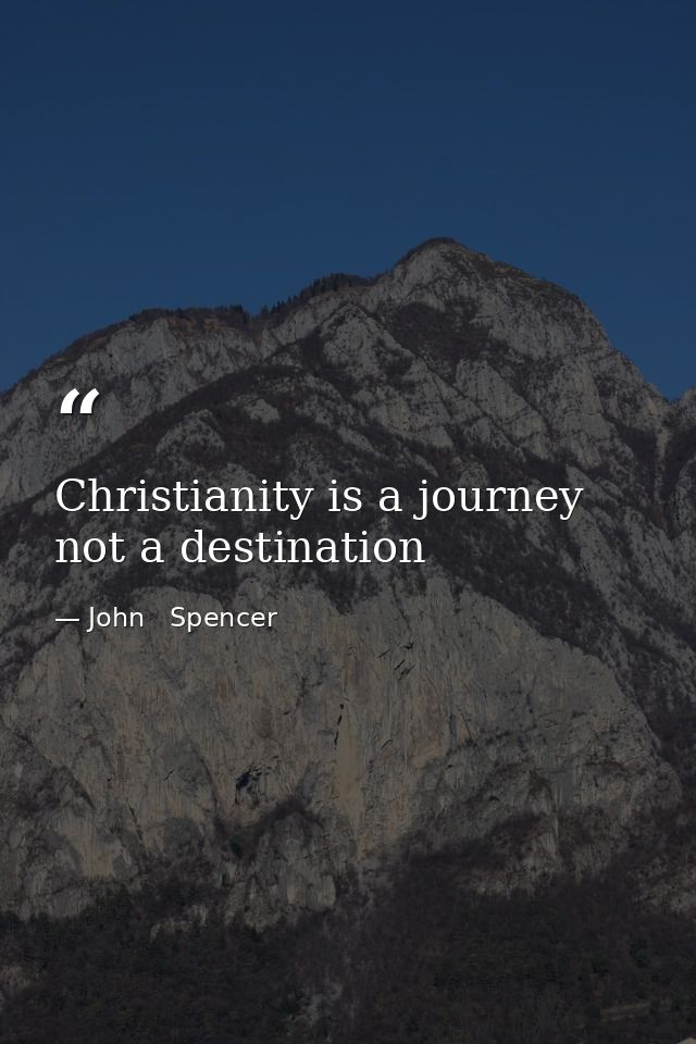 Christianity is a journey not a destination — John   Spencer
