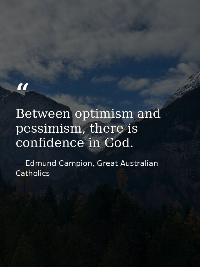 Between optimism and pessimism, there is confidence in God. — Edmund Campion, Great Australian Catholics