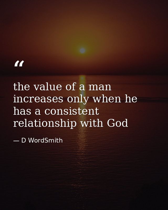 the value of a man increases only when he has a consistent relationship with God — D WordSmith