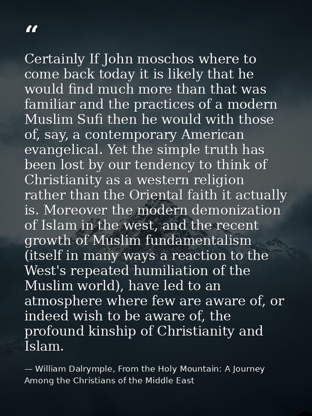 Certainly If John moschos where to come back today it is likely that he would find much more than that was familiar and  — William Dalrymple, From the Holy Mountain: A Journey Among the Christians of the Middle East