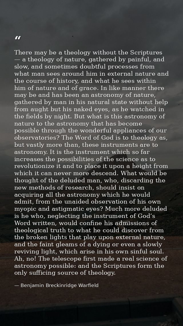 There may be a theology without the Scriptures — a theology of nature, gathered by painful, and slow, and sometimes doub — Benjamin Breckinridge Warfield