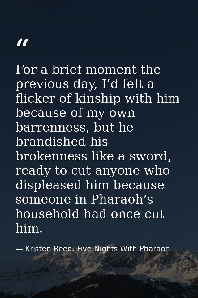 For a brief moment the previous day, I’d felt a flicker of kinship with him because of my own barrenness, but he brandis — Kristen Reed, Five Nights With Pharaoh