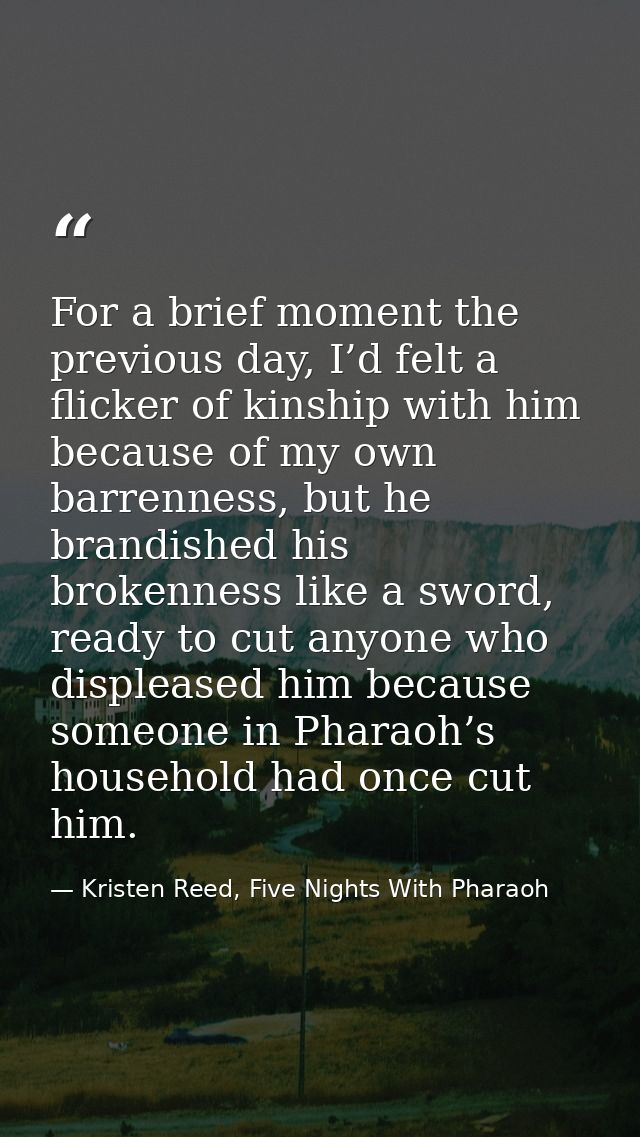 For a brief moment the previous day, I’d felt a flicker of kinship with him because of my own barrenness, but he brandis — Kristen Reed, Five Nights With Pharaoh