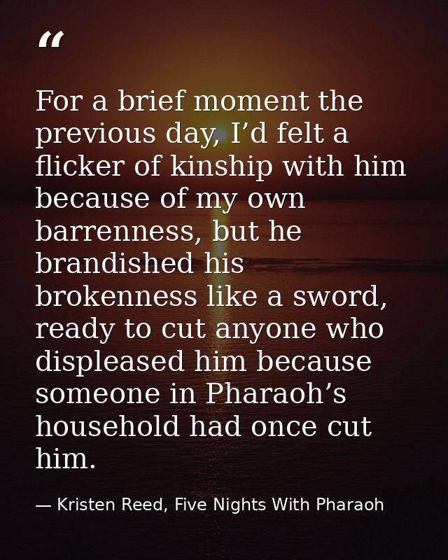 For a brief moment the previous day, I’d felt a flicker of kinship with him because of my own barrenness, but he brandis — Kristen Reed, Five Nights With Pharaoh