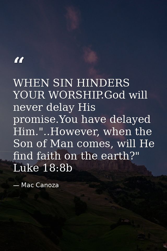 WHEN SIN HINDERS YOUR WORSHIP.God will never delay His promise.You have delayed Him."..However, when the Son of Man come — Mac Canoza