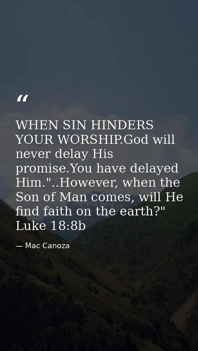 WHEN SIN HINDERS YOUR WORSHIP.God will never delay His promise.You have delayed Him."..However, when the Son of Man come — Mac Canoza