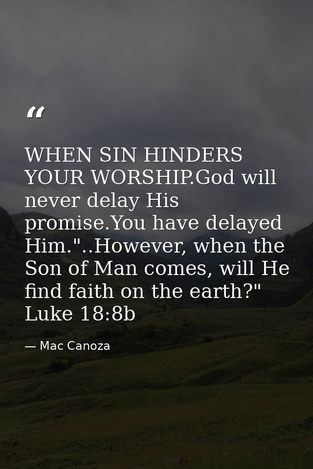 WHEN SIN HINDERS YOUR WORSHIP.God will never delay His promise.You have delayed Him."..However, when the Son of Man come — Mac Canoza