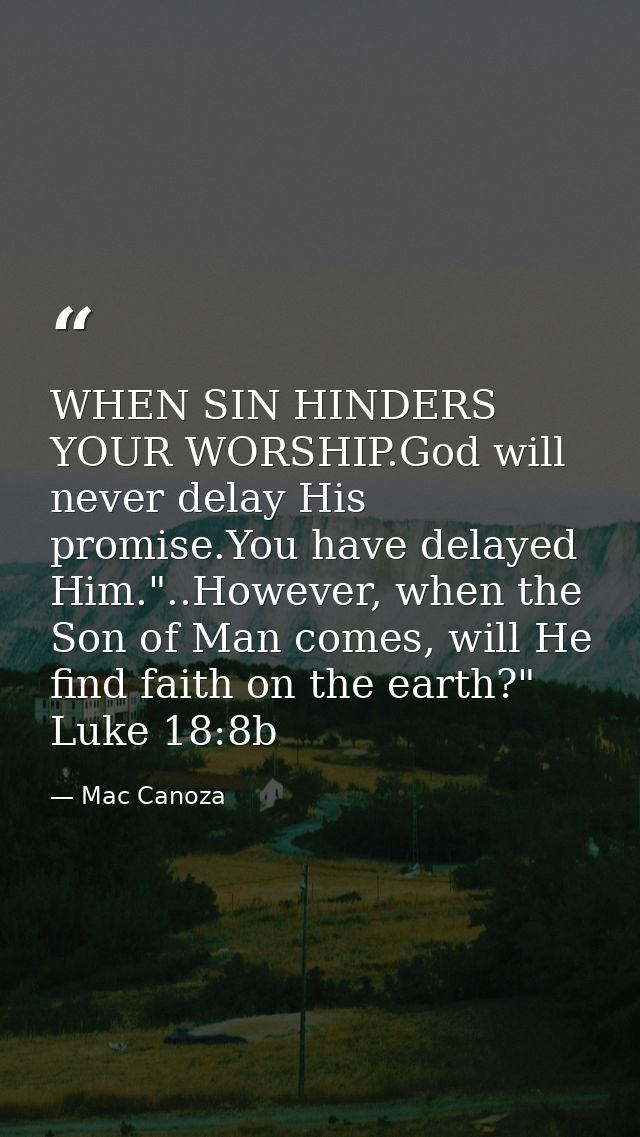 WHEN SIN HINDERS YOUR WORSHIP.God will never delay His promise.You have delayed Him."..However, when the Son of Man come — Mac Canoza