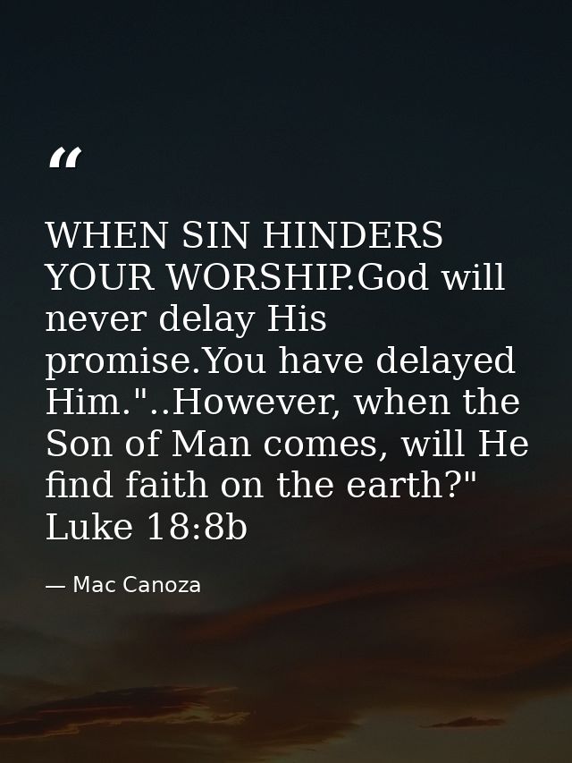 WHEN SIN HINDERS YOUR WORSHIP.God will never delay His promise.You have delayed Him."..However, when the Son of Man come — Mac Canoza
