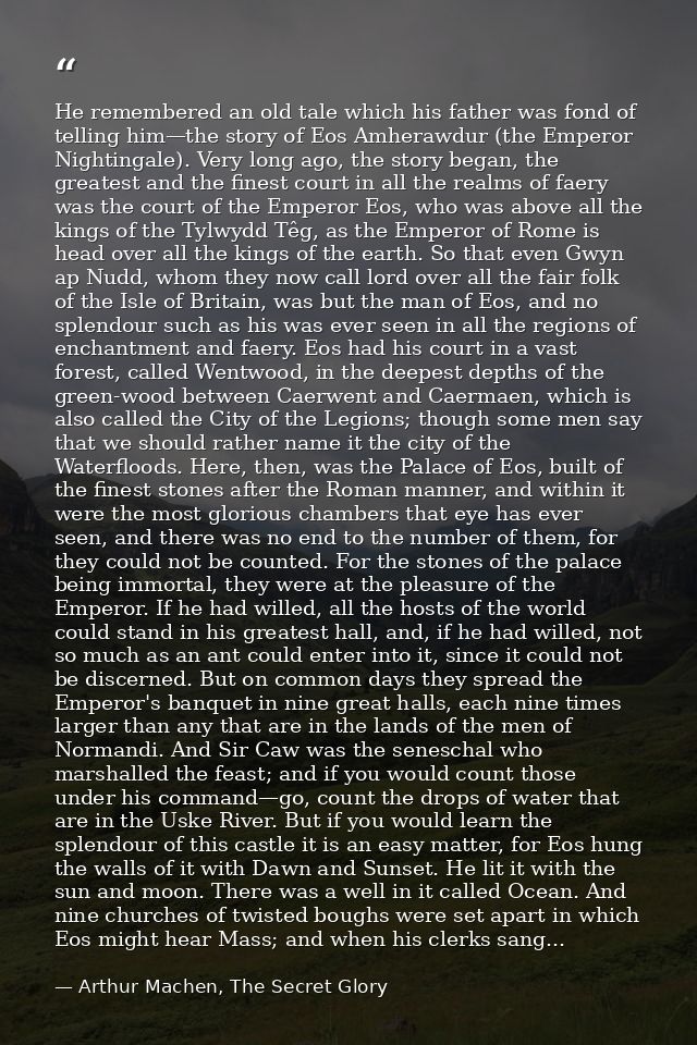 He remembered an old tale which his father was fond of telling him—the story of Eos Amherawdur (the Emperor Nightingale) — Arthur Machen, The Secret Glory