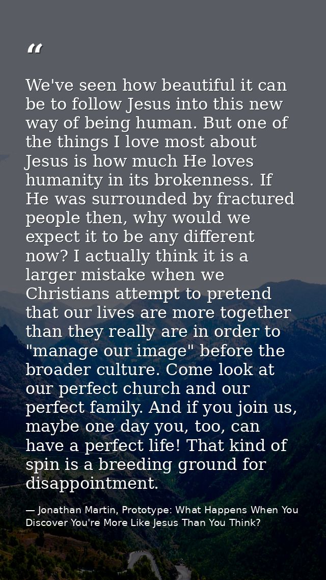 We've seen how beautiful it can be to follow Jesus into this new way of being human. But one of the things I love most a — Jonathan Martin, Prototype: What Happens When You Discover You're More Like Jesus Than You Think?