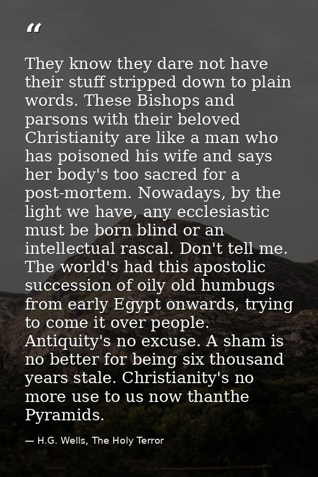 They know they dare not have their stuff stripped down to plain words. These Bishops and parsons with their beloved Chri — H.G. Wells, The Holy Terror