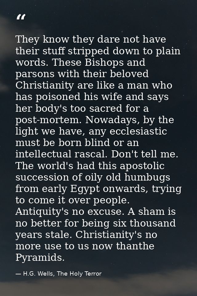 They know they dare not have their stuff stripped down to plain words. These Bishops and parsons with their beloved Chri — H.G. Wells, The Holy Terror