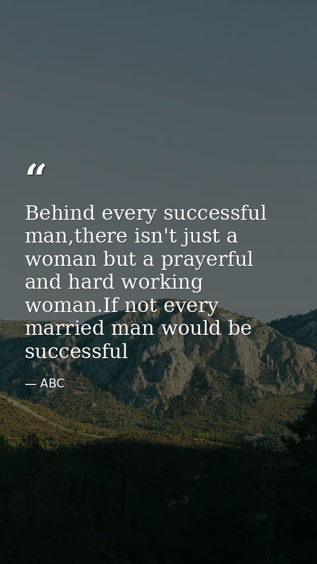 Behind every successful man,there isn't just a woman but a prayerful and hard working woman.If not every married man wou — ABC