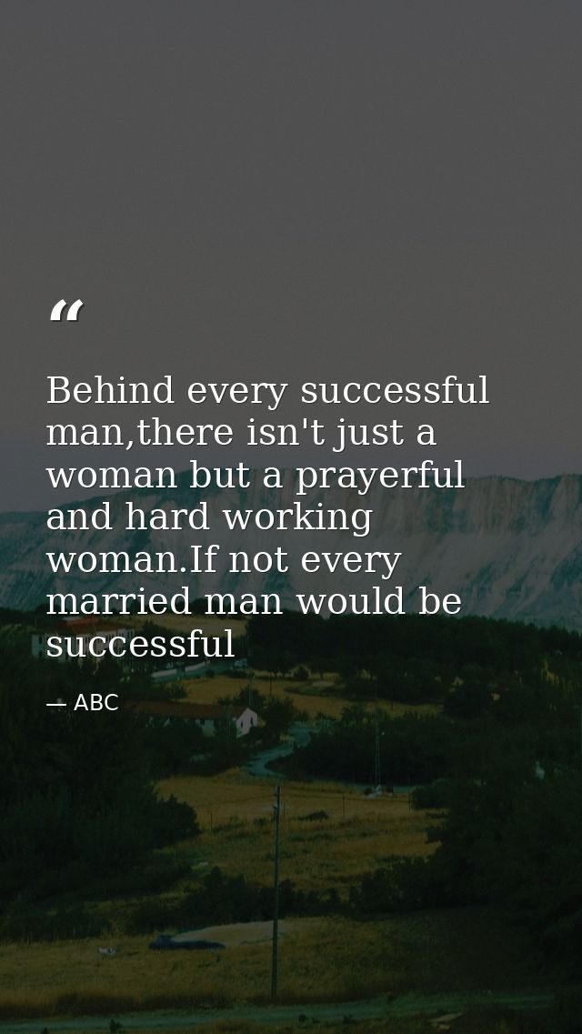 Behind every successful man,there isn't just a woman but a prayerful and hard working woman.If not every married man wou — ABC