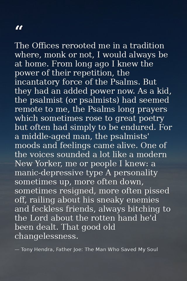 The Offices rerooted me in a tradition where, monk or not, I would always be at home. From long ago I knew the power of  — Tony Hendra, Father Joe: The Man Who Saved My Soul