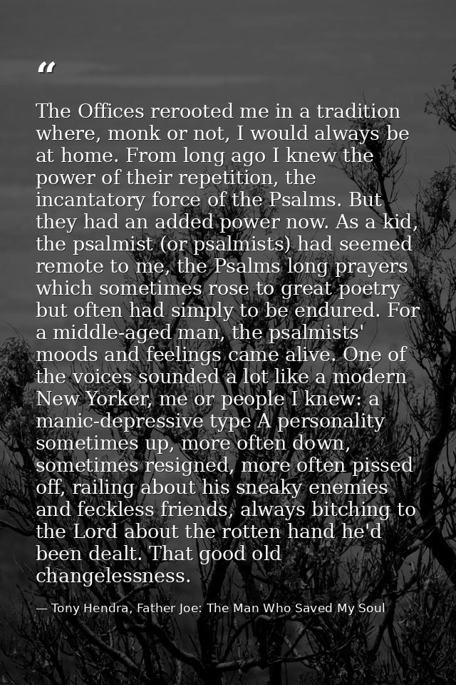 The Offices rerooted me in a tradition where, monk or not, I would always be at home. From long ago I knew the power of  — Tony Hendra, Father Joe: The Man Who Saved My Soul