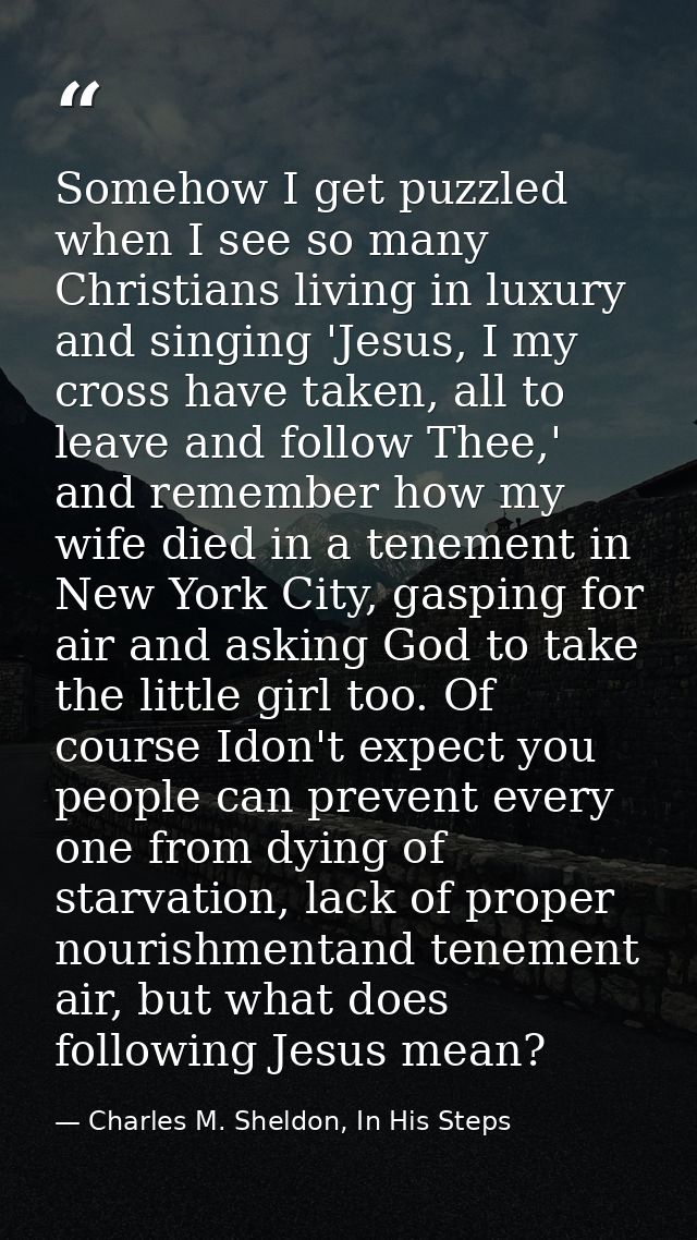 Somehow I get puzzled when I see so many Christians living in luxury and singing 'Jesus, I my cross have taken, all to l — Charles M. Sheldon, In His Steps