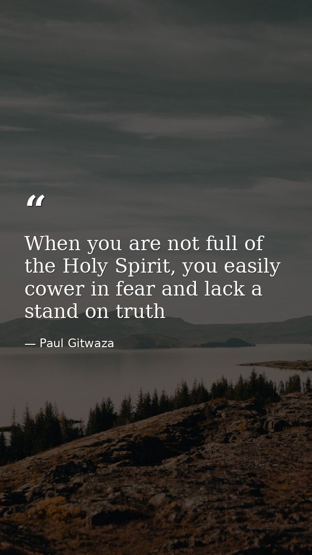 When you are not full of the Holy Spirit, you easily cower in fear and lack a stand on truth — Paul Gitwaza