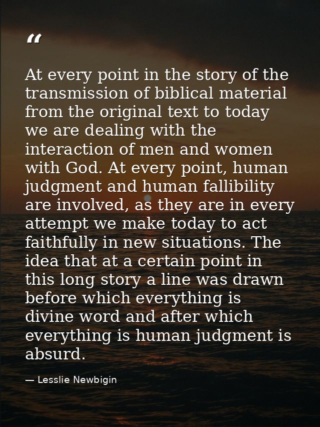 At every point in the story of the transmission of biblical material from the original text to today we are dealing with — Lesslie Newbigin