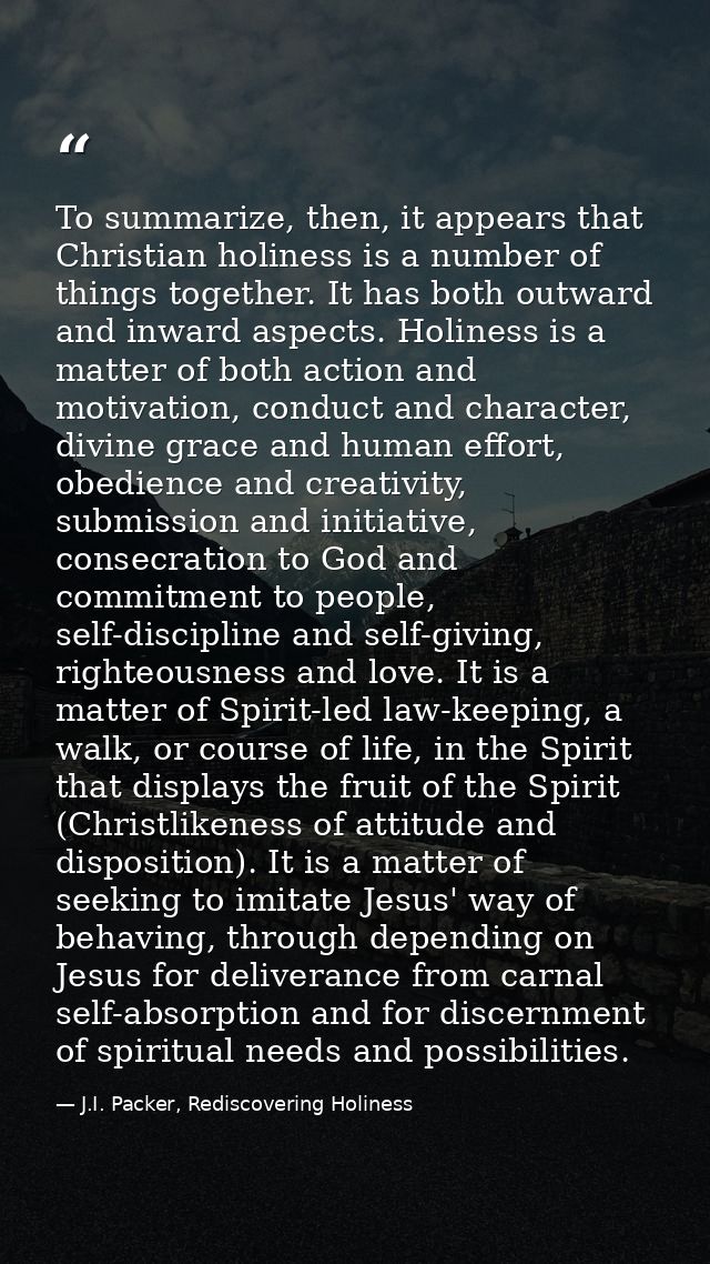 To summarize, then, it appears that Christian holiness is a number of things together. It has both outward and inward as — J.I. Packer, Rediscovering Holiness
