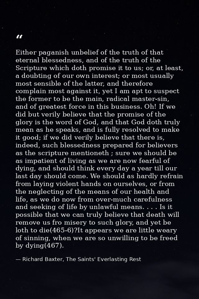 Either paganish unbelief of the truth of that eternal blessedness, and of the truth of the Scripture which doth promise  — Richard Baxter, The Saints' Everlasting Rest