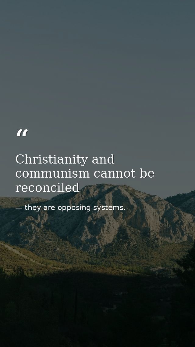 Christianity and communism cannot be reconciled — they are opposing systems.