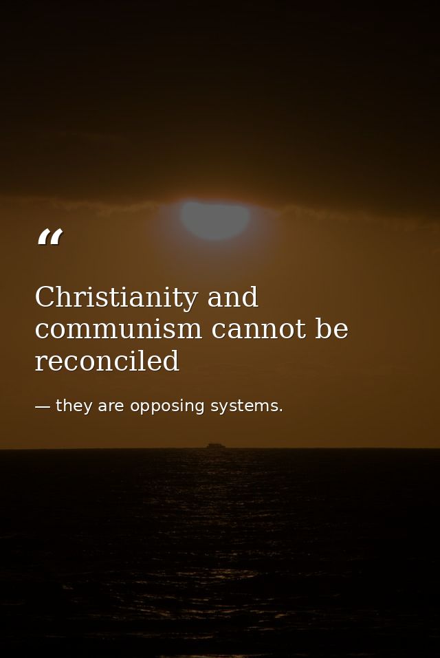Christianity and communism cannot be reconciled — they are opposing systems.
