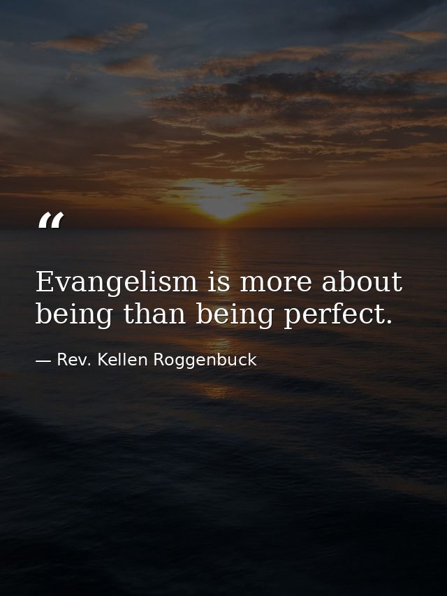 Evangelism is more about being than being perfect. — Rev. Kellen Roggenbuck