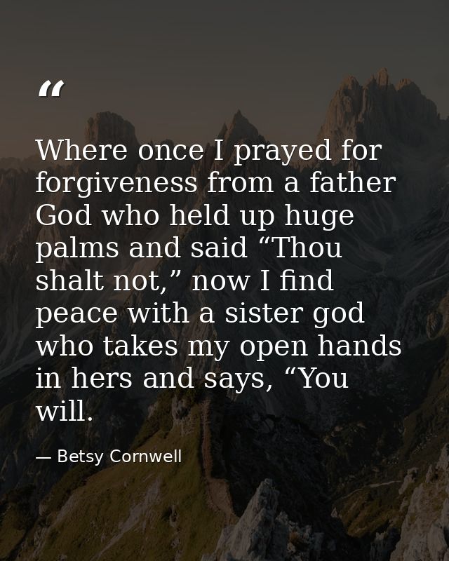 Where once I prayed for forgiveness from a father God who held up huge palms and said “Thou shalt not,” now I find peace — Betsy Cornwell