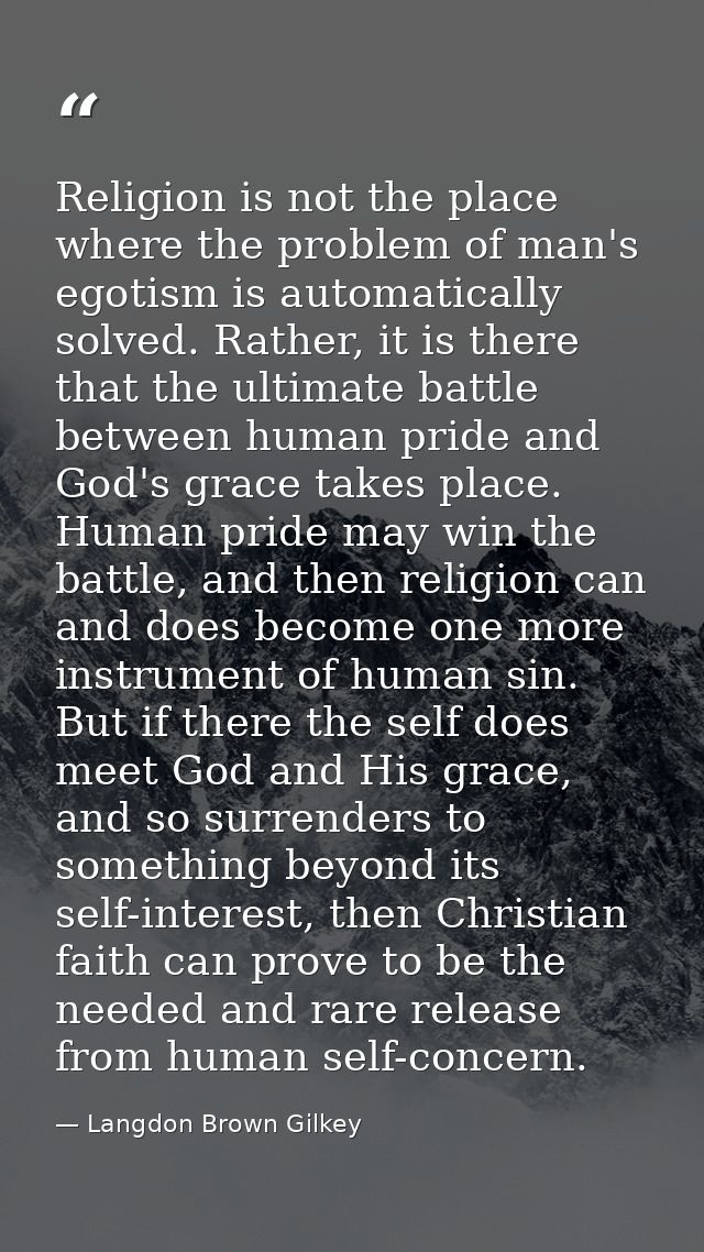 Religion is not the place where the problem of man's egotism is automatically solved. Rather, it is there that the ultim — Langdon Brown Gilkey