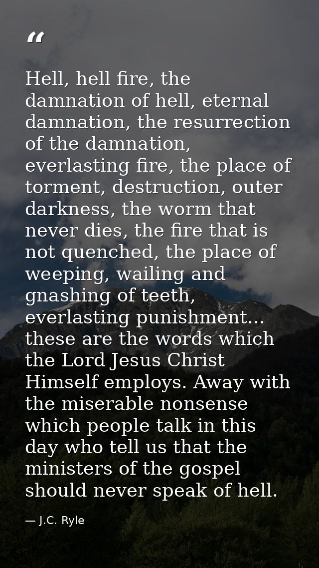 Hell, hell fire, the damnation of hell, eternal damnation, the resurrection of the damnation, everlasting fire, the plac — J.C. Ryle