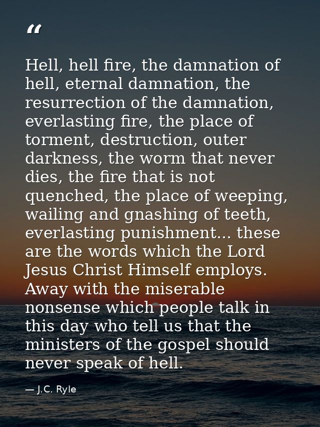Hell, hell fire, the damnation of hell, eternal damnation, the resurrection of the damnation, everlasting fire, the plac — J.C. Ryle