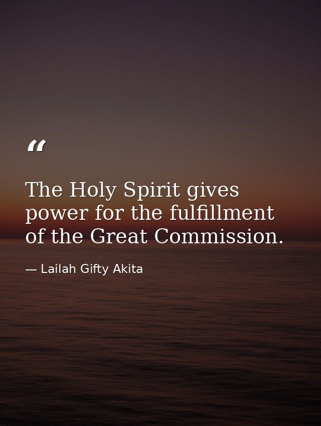 The Holy Spirit gives power for the fulfillment of the Great Commission. — Lailah Gifty Akita