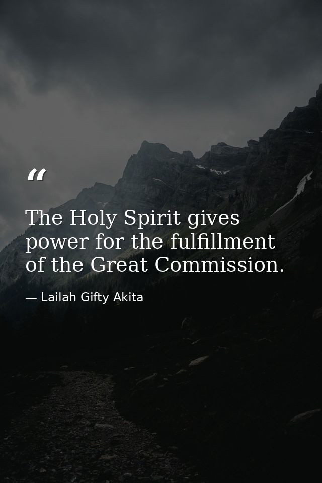 The Holy Spirit gives power for the fulfillment of the Great Commission. — Lailah Gifty Akita