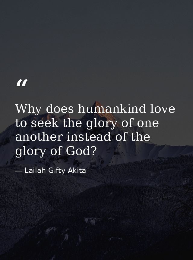 Why does humankind love to seek the glory of one another instead of the glory of God? — Lailah Gifty Akita