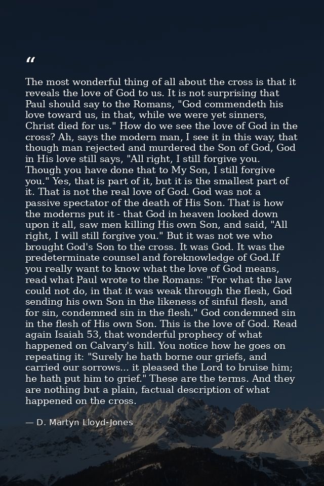 The most wonderful thing of all about the cross is that it reveals the love of God to us. It is not surprising that Paul — D. Martyn Lloyd-Jones