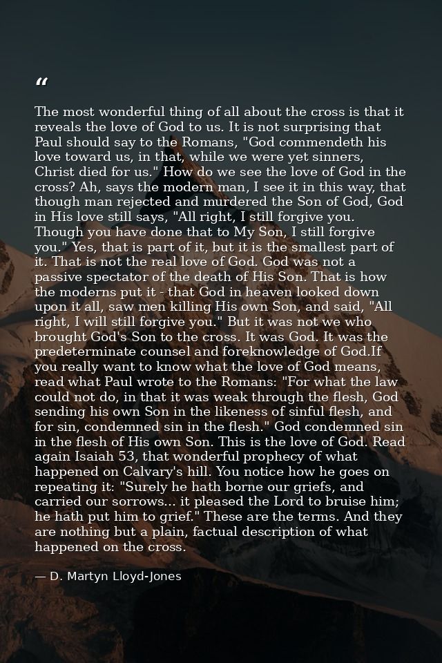 The most wonderful thing of all about the cross is that it reveals the love of God to us. It is not surprising that Paul — D. Martyn Lloyd-Jones